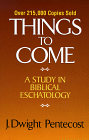 THINGS TO COME / A STUDY OF BIBLICAL ESCHATOLOGY